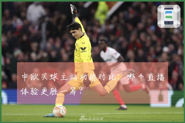 中欧买球主站功能对比：哪个直播体验更胜一筹？