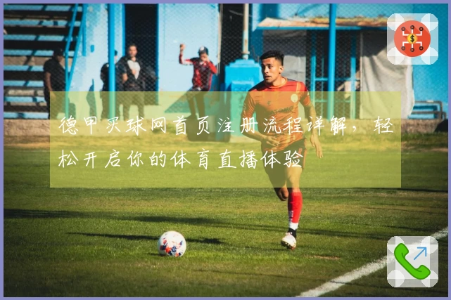 德甲买球网首页注册流程详解，轻松开启你的体育直播体验