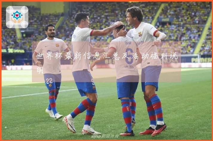 世界杯最新信息汇总及活动福利说明
